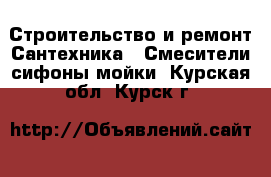 Строительство и ремонт Сантехника - Смесители,сифоны,мойки. Курская обл.,Курск г.